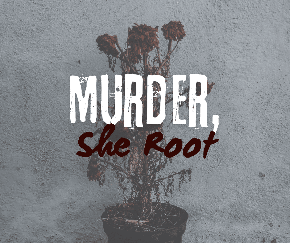 Dead flowerers, with the text Murder, She Root